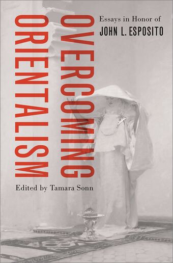 Overcoming Orientalism Essays in Honor of John L. Esposito book cover
