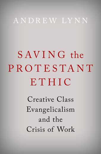 Saving the Protestant Ethic Creative Class Evangelicalism and the Crisis of Work book cover