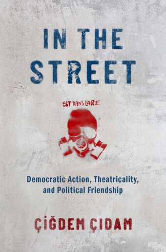 In the Street Democratic Action Theatricality and Political Friendship book cover