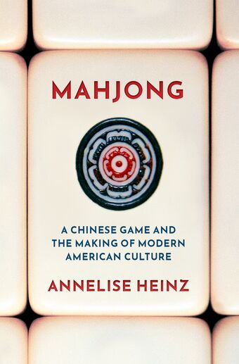 Mahjong A Chinese Game and the Making of Modern American Culture book cover