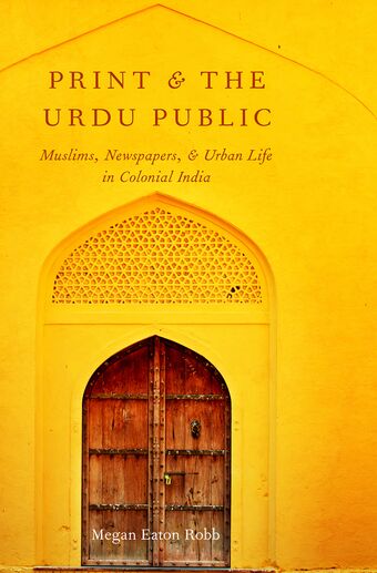 Print and the Urdu Public Muslims Newspapers and Urban Life in Colonial India book cover