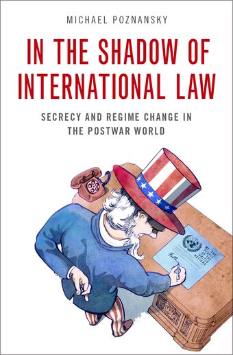 In the Shadow of International Law Secrecy & Regime Change in the Postwar World book cover