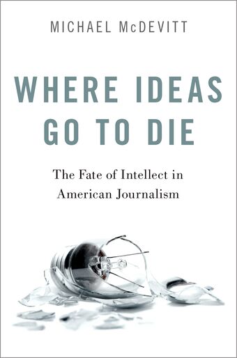 Where Ideas Go to Die The Fate of Intellect in American Journalism book cover