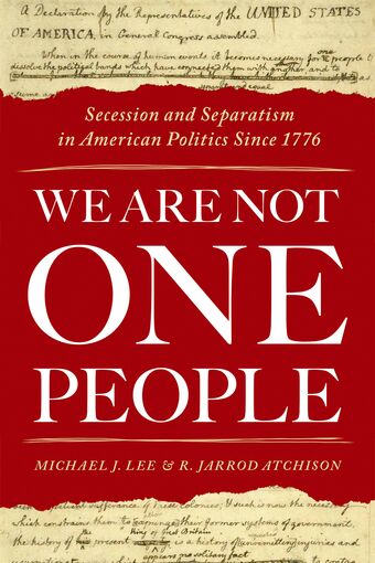 We Are Not One People Secession and Separatism in American Politics Since 1776 book cover