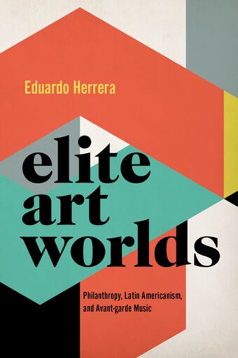Elite Art Worlds Philanthropy Latin Americanism and Avant-garde Music book cover