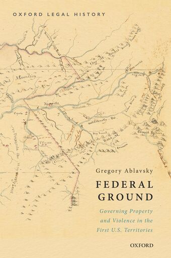 Federal Ground Governing Property and Violence in the First U.S. Territories book cover