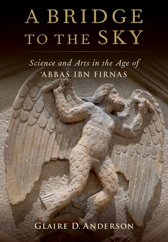 A Bridge to the Sky The Arts of Science in the Age of 'Abbas Ibn Firnas book cover