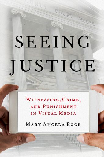 Seeing Justice Witnessing Crime and Punishment in Visual Media book cover