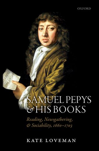 Samuel Pepys and his Books Reading, Newsgathering, and Sociability, 1660-1703 book cover