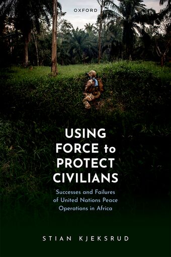 Using Force to Protect Civilians Successes and Failures of United Nations Peace book cover