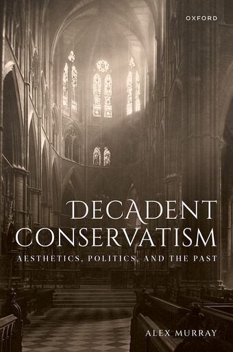 Decadent Conservatism Aesthetics, Politics, and the Past book cover