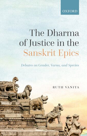 The Dharma of Justice in the Sanskrit Epics Debates on Gender, Varna and Speci book cover