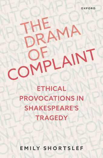 The Drama of Complaint Ethical Provocations in Shakespeare's Tragedy book cover