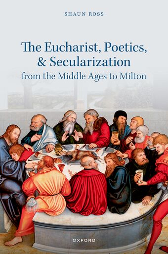 The Eucharist Poetics and Secularization from the Middle Ages to Milton book cover