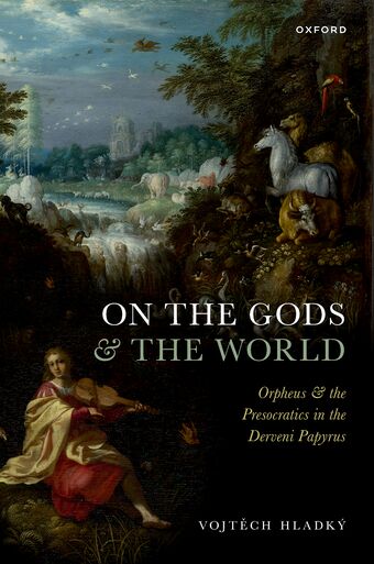 On the Gods and the World Orpheus and the Presocratics in the Derveni Papyrus book cover