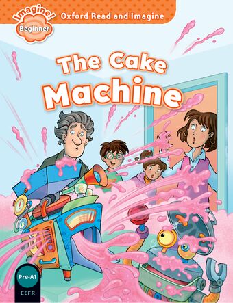 Oxford Read and Imagine: Beginner: The Cake Machine book cover