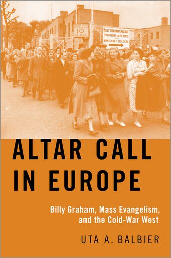 Altar Call in Europe Billy Graham, Mass Evangelism, and the Cold-War West book cover