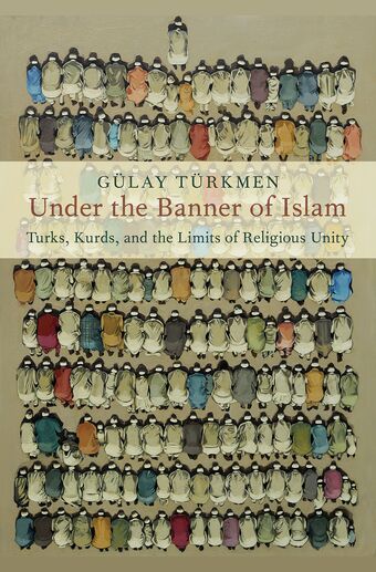 Under the Banner of Islam Turks, Kurds, and the Limits of Religious Unity book cover