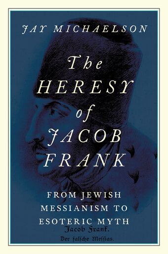 The Heresy of Jacob Frank From Jewish Messianism to Esoteric Myth book cover