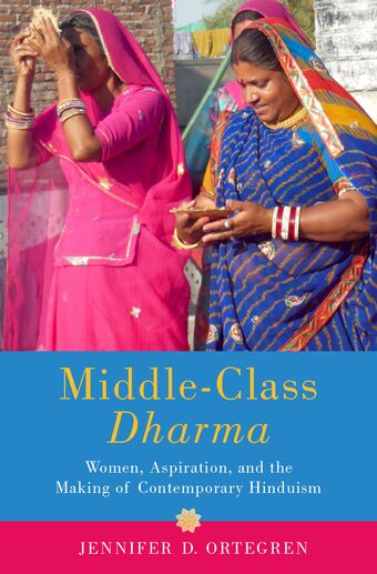 Middle-Class Dharma Gender, Aspiration, and the Making of Modern Hinduism book cover