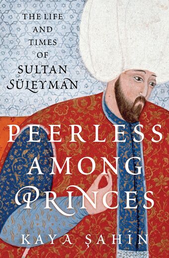 Peerless among Princes The Life and Times of Sultan S?leyman book cover