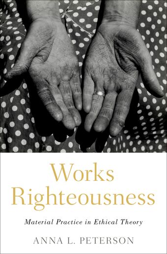 Works Righteousness Material Practice in Ethical Theory book cover