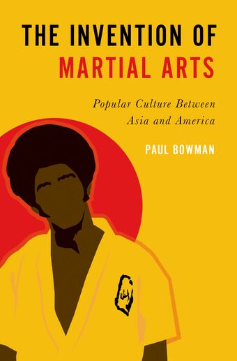 The Invention of Martial Arts Popular Culture Between Asia and America book cover