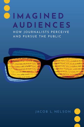 Imagined Audiences How Journalists Perceive and Pursue the Public book cover