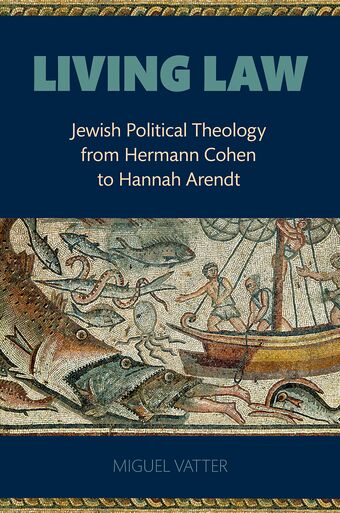 Living Law Jewish Political Theology From Hermann Cohen to Hannah Arendt book cover