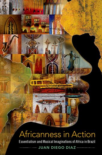 Africanness in Action Essentialism and Musical Imaginations of Africa in Brazil book cover