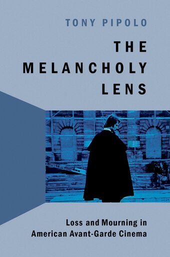 The Melancholy Lens Loss and Mourning in American Avant-Garde Cinema book cover