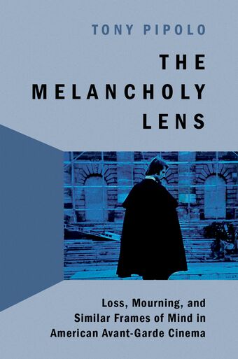 The Melancholy Lens Loss and Mourning in American Avant-Garde Cinema book cover
