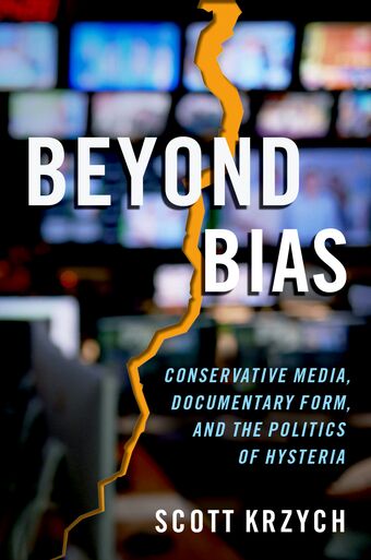 Beyond Bias Conservative Media, Documentary Form, and the Politics of Hysteri book cover