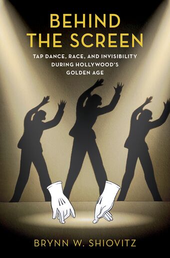 Behind the Screen Tap Dance, Race, and Invisibility During Hollywood's Golden book cover
