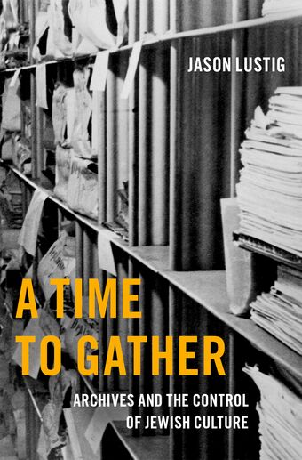 A Time to Gather Archives and the Control of Jewish Culture book cover