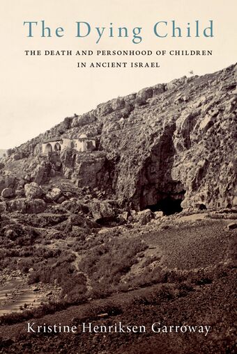 The Dying Child The Death and Personhood of Children in Ancient Israel book cover