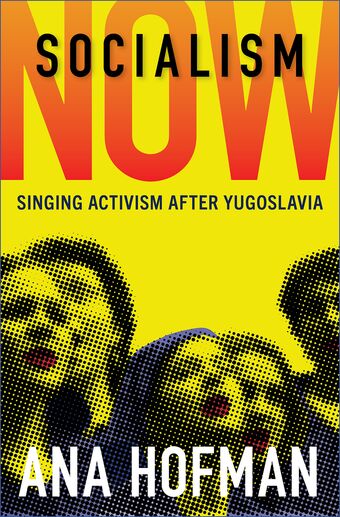 Socialism Now Singing Activism after Yugoslavia book cover