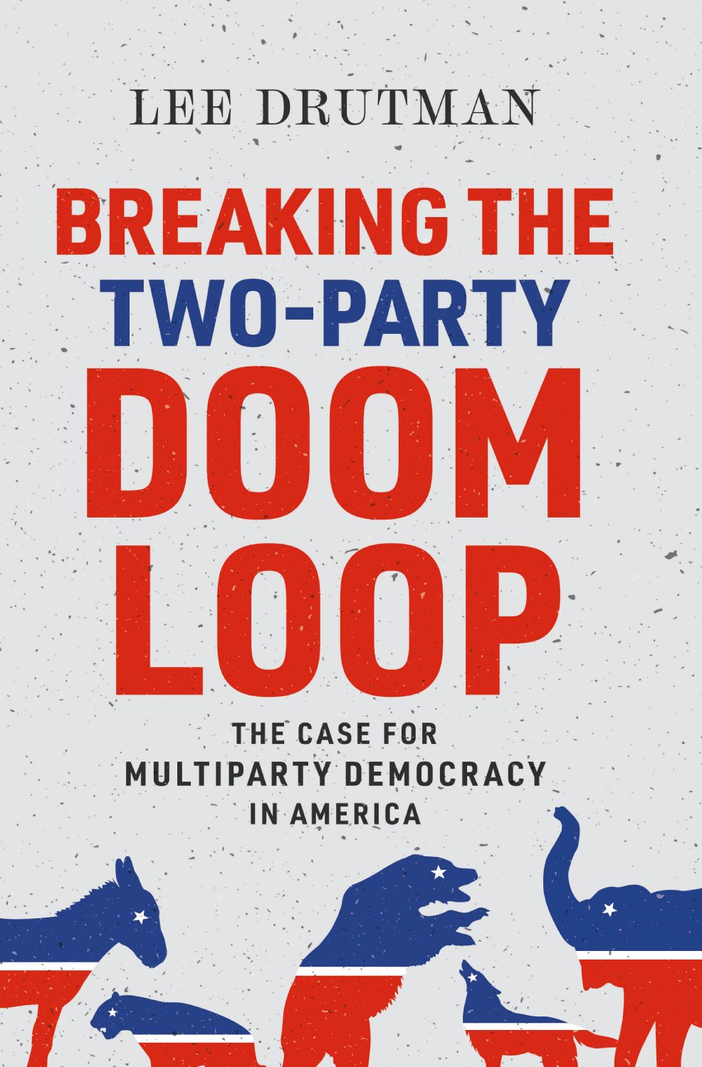 Breaking the Two-Party Doom Loop The Case for Multiparty Democracy in America book cover