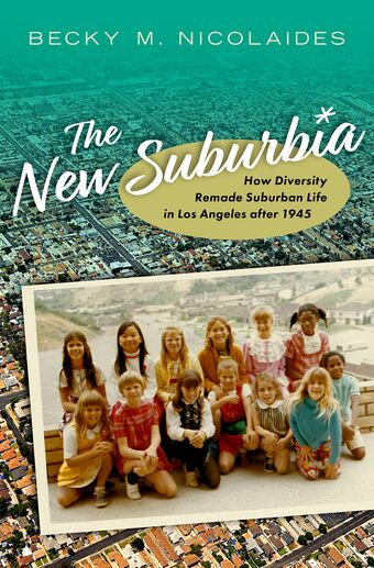 The New Suburbia How Diversity Remade Suburban Life in Los Angeles after 1945 book cover