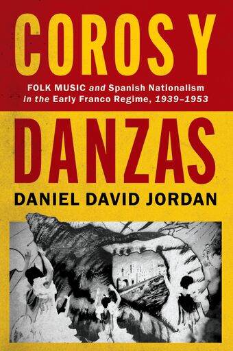 Coros y Danzas Folk Music and Spanish Nationalism in the Early Franco Regime 193 book cover