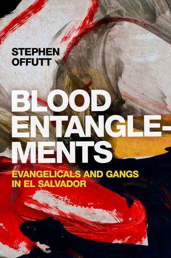 Blood Entanglements Evangelicals and Gangs in El Salvador book cover