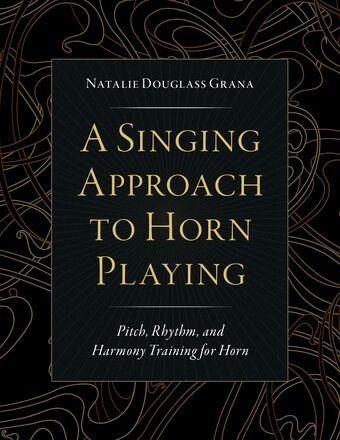 A Singing Approach to Horn Playing Pitch, Rhythm, and Harmony Training for Hor book cover