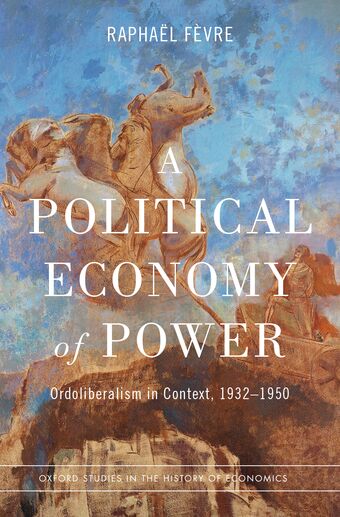 A Political Economy of Power Ordoliberalism in Context, 1932-1950 book cover