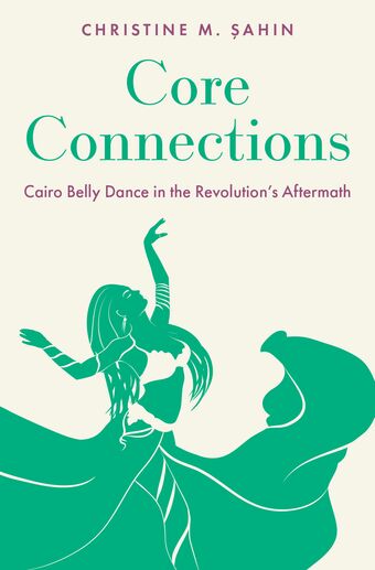 Core Connections Cairo Belly Dance in the Revolution's Aftermath book cover