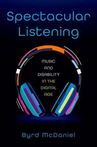 Spectacular Listening Music and Disability in the Digital Age book cover