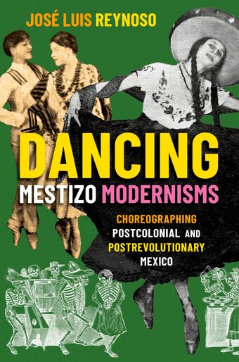 Dancing Mestizo Modernism Choreographing Postcolonial & Postrevolutionary Mexico book cover
