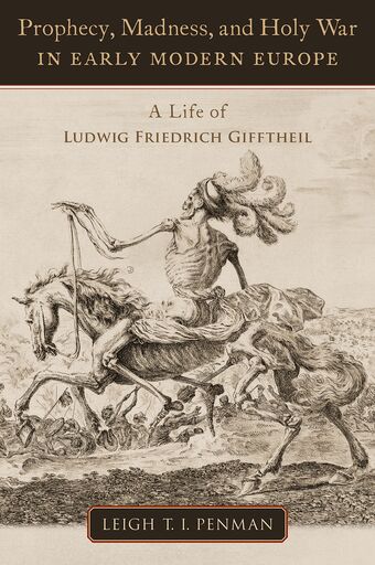 Prophecy, Madness, and Holy War in Early Modern Europe A Life of Ludwig Friedr book cover