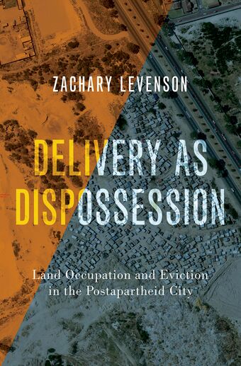 Delivery as Dispossession Land Occupation and Eviction in the Postapartheid City book cover