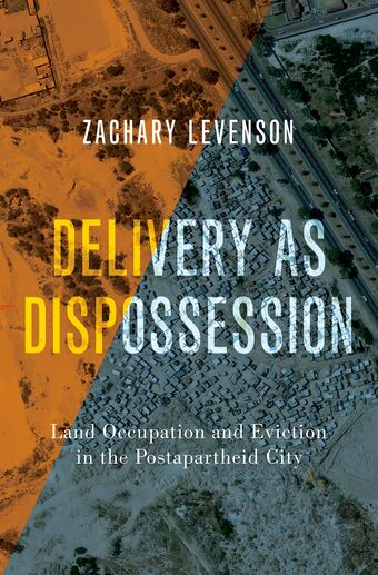 Delivery as Dispossession Land Occupation and Eviction in the Postapartheid City book cover