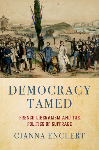 Democracy Tamed French Liberalism and the Politics of Suffrage book cover